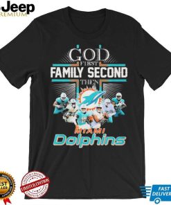 God First Family Second Then Miami Dolphins Shirt