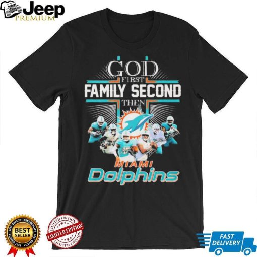 God First Family Second Then Miami Dolphins Shirt