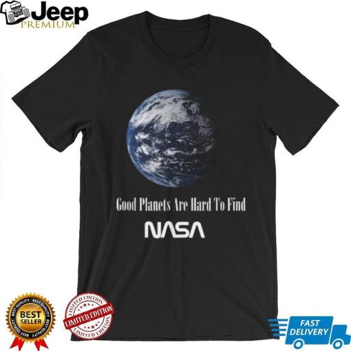 Good Planets Are Hard To Find Nasa T Shirt