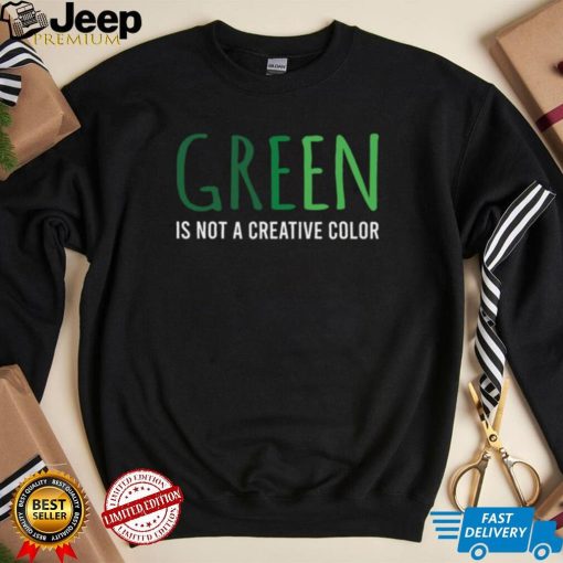 Green Is Not A Creative Color Unisex Sweatshirt