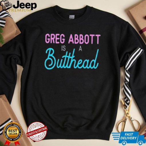 Greg Abbott Is A Butthead Shirt