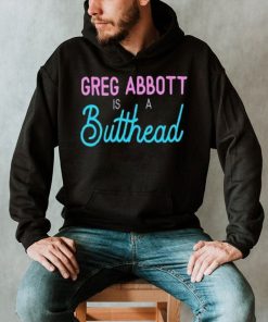 Greg Abbott Is A Butthead Shirt