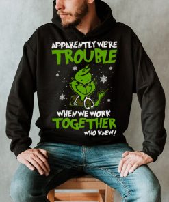 Grinch Apparently We’re Trouble When We Work Together Who Knew 2022 Shirt