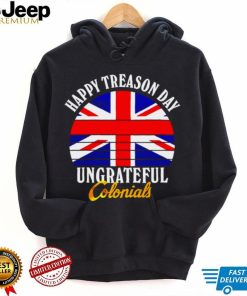 Happy Treason Day Ungrateful Colonials shirt