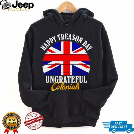 Happy Treason Day Ungrateful Colonials shirt