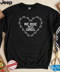 Heart We Ride With Greg Shirt