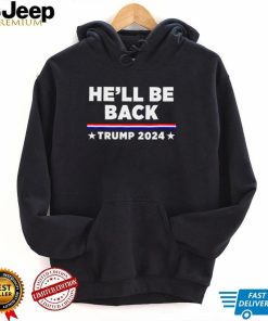 He’ll be back Trump 2024 Re Election vote for Trump shirt