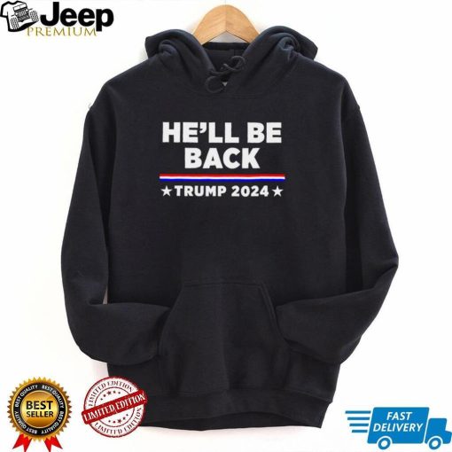 He’ll be back Trump 2024 Re Election vote for Trump shirt