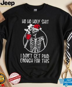 Ho ho holy shit I don’t get paid enough for this hat santa shirt