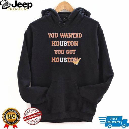 Houston Astros Sweep – You Wanted Houston You Got Houston Shirt