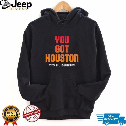 Houston Astros You Got Houston 2022 AL Champions Shirt