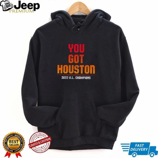 Houston Astros you got Houston 2022 A.L. Champions shirt