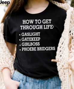 How To Get Through Life Gaslight Gatekeep Girlboss Phoebe Bridgers Shirt