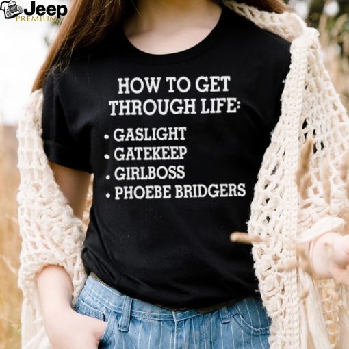 How To Get Through Life Gaslight Gatekeep Girlboss Phoebe Bridgers Shirt