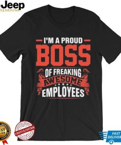 I Am A Proud Boss Of Freaking Awesome Employees Cute Gift T Shirt