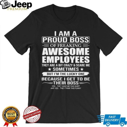 I Am A Proud Boss Of Freaking Awesome Employees Funny Gift T Shirt