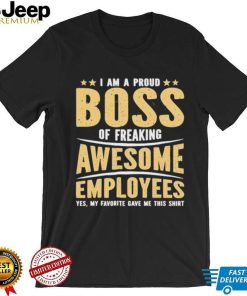 I Am A Proud Boss Of Freaking Awesome Employees Great T Shirt