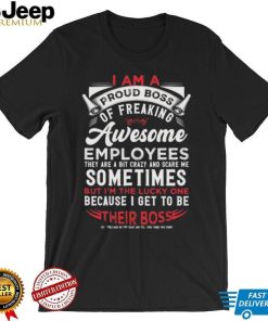 I Am A Proud Boss Of Freaking Awesome Employees Shirt