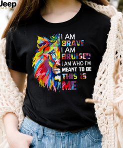 I Am Brave Bruised I Am Who I’m Meant To Be Shirt