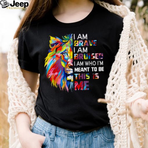 I Am Brave Bruised I Am Who I’m Meant To Be Shirt