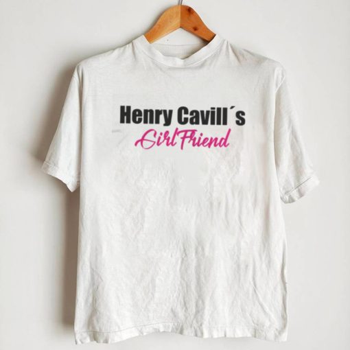 I Am Henry Cavills Girlfriend Shirt