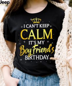 I Can’t Keep Calm It’s My Boyfriend Birthday Bday Party Shirt