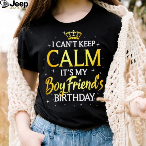 I Can’t Keep Calm It’s My Boyfriend Birthday Bday Party Shirt