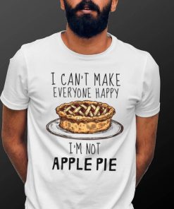 I Can’t Make Everyone Happy I’m Not Apple Pie Unisex T Shirt