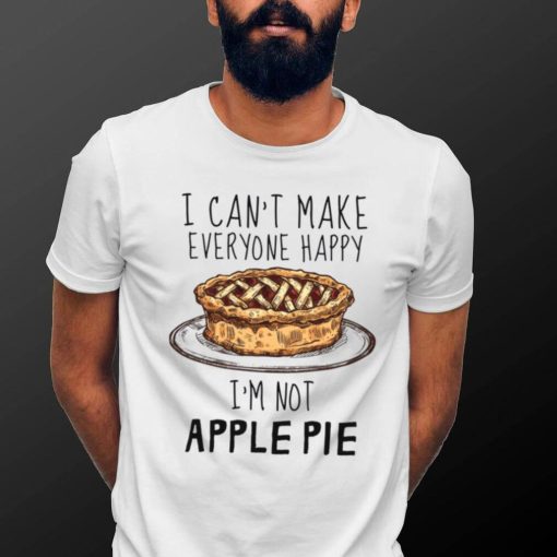 I Can’t Make Everyone Happy I’m Not Apple Pie Unisex T Shirt