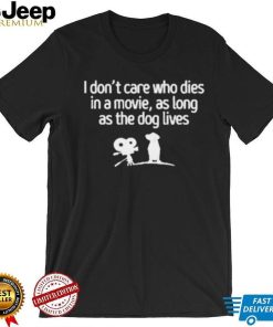 I Don’t Care Who Dies In A Movie As Long As The Dog Lives Shirt