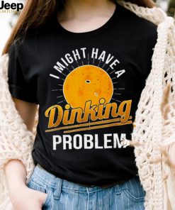 I Have A Dinking Problem Pickleball Player Shirt