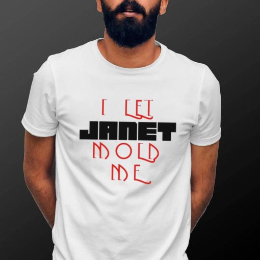 I Let Janet Mold Me Janet Jackson Shirt