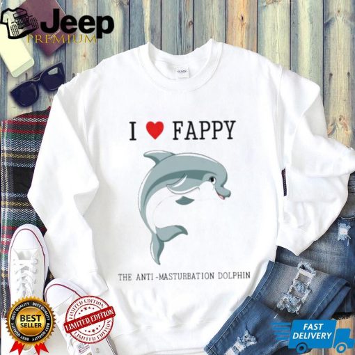 I Love Fappy The Anti Masturbation Dolphin shirt