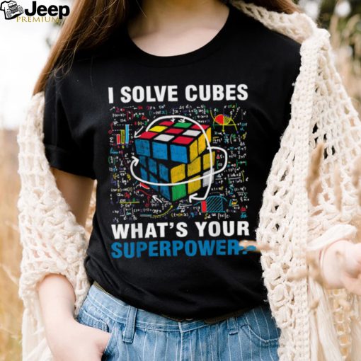 I Solve Cubes Superpower Funny Speed Cubing T Shirt