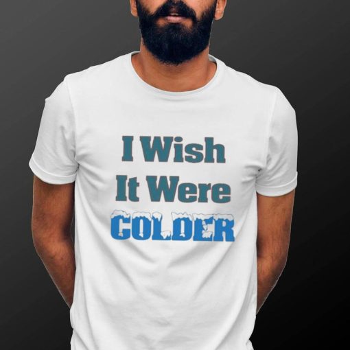 I Wish It Were Colder Buffalo Bills Shirt