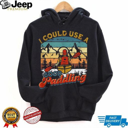 I could use a good paddling Canoeing Boating Kayak Shirt