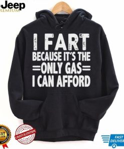 I fart it’s the only gas I can afford shirt