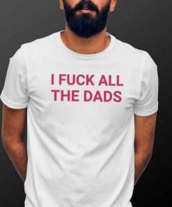 I fuck all the dads pink text shirt