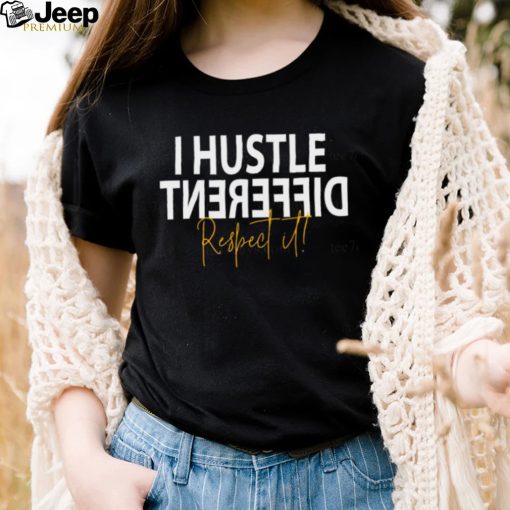 I hustle different respect it shirt