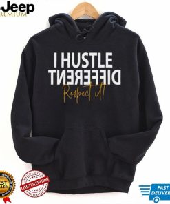 I hustle different respect it shirt