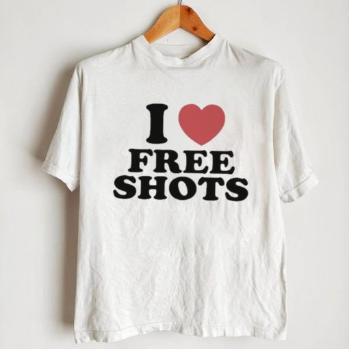 I love free shots shirt