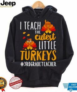 I teach the cutest little Turkeys #3rd Grade Teacher thanksgiving shirt