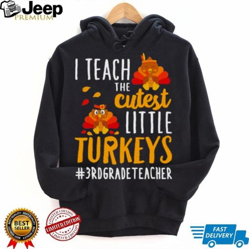 I teach the cutest little Turkeys #3rd Grade Teacher thanksgiving shirt