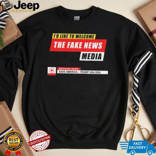 I’d Like to Welcome the Fake News Media – Funny Trump Quote T Shirt