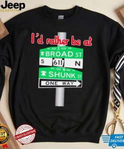 I’d rather be at Broad st and Shunk st one way shirt