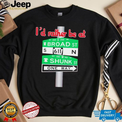 I’d rather be at Broad st and Shunk st one way shirt