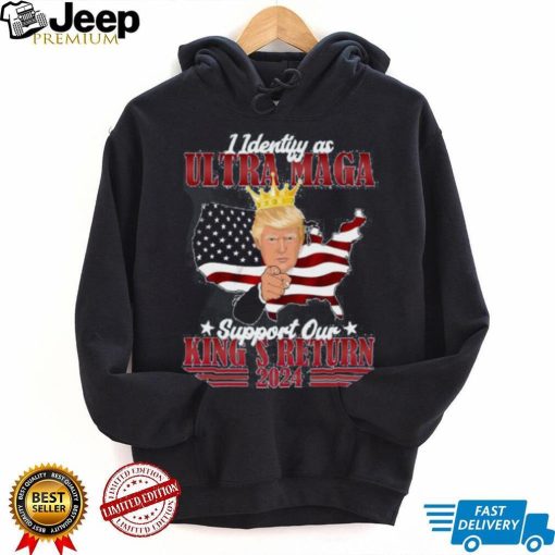 Identify As An Ultra Maga Trump Support Our King’s Return Shirt