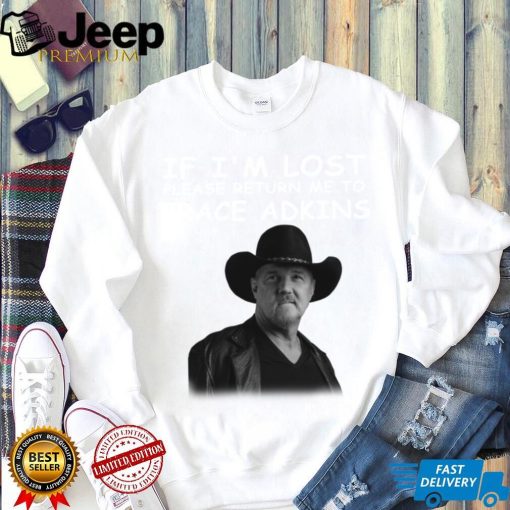 If I’M Lost Please Return Me To Trace Adkins T Shirt