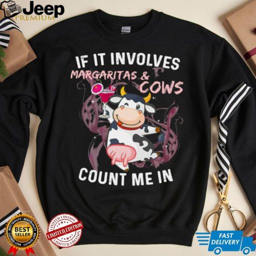 If It Involves Margaritas And Cows Count Me In T shirt