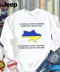 If Ukraine stops fighting there will be no war shirt